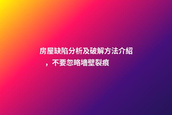房屋缺陷分析及破解方法介紹，不要忽略墻壁裂痕